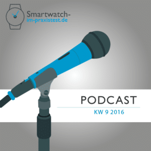 smartwatch-im-praxistest.de Podcast KW 9 2016