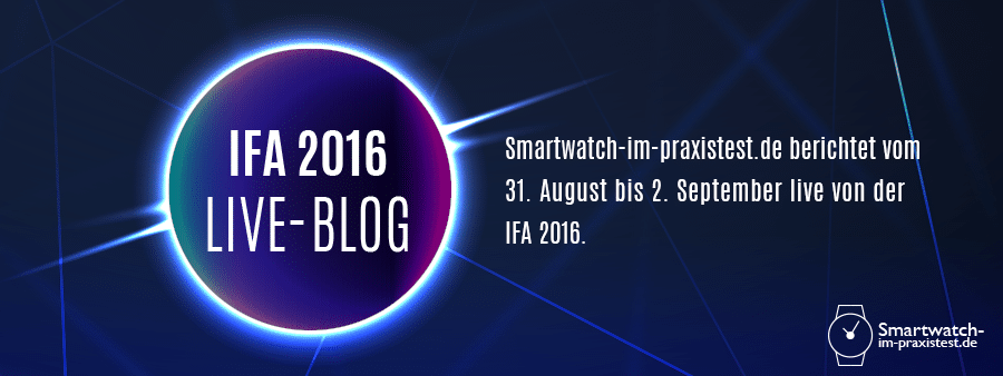 IFA 2016 Live-Blog smartwatch-im-praxistest.de