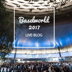 Baselworld 2017 Live-Blog