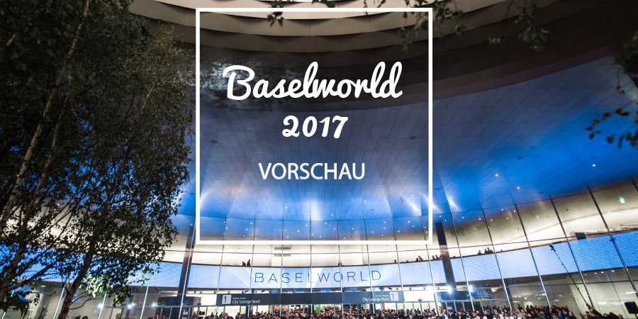 Baselworld 2017 Vorschau